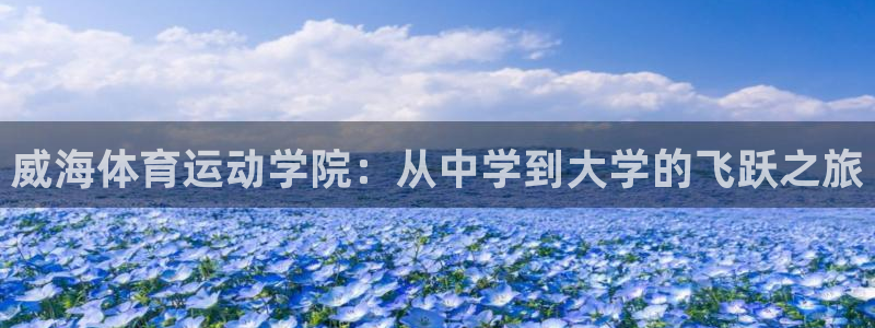 米兰体育官网下载招商：威海体育运动学院：从中学到大学