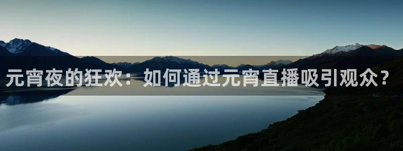 直播足球178：元宵夜的狂欢：如何通过元宵直播吸引观众？